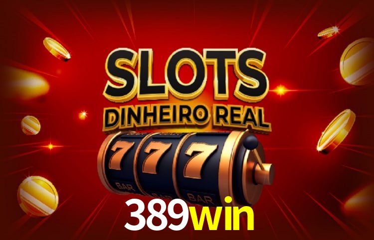 389win: Jogos de Caça-Níqueis-Altas Recompensas, Roleta-Velocidade, Blackjack-Desafios Máximos